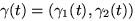 \begin{displaymath}\gamma(t) = (\gamma_{1}(t),\gamma_{2}(t)) \; , \end{displaymath}