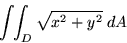 \begin{displaymath}\int\!\!\int_{D} \sqrt{x^{2}+y^{2}} \; dA \; \end{displaymath}