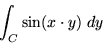 \begin{displaymath}\int_{C} sin(x \cdot y) \; dy \end{displaymath}