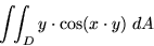 \begin{displaymath}\int\!\!\int_D y\cdot \cos(x \cdot y) \; dA \end{displaymath}