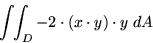 \begin{displaymath}\int\!\!\int_D - 2\cdot (x \cdot y)\cdot y \; dA \end{displaymath}