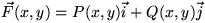 $\vec{F}(x,y) =
P(x,y)\vec{i} +Q(x,y)\vec{j}$