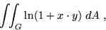 \begin{displaymath}\int\!\!\int_G \ln(1+x \cdot y) \; dA \; , \end{displaymath}