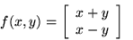 \begin{displaymath}f(x,y)=\left[ \begin{array}{c} x + y \\ x - y \\ \end{array} \right] \; . \end{displaymath}