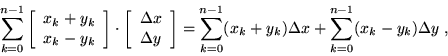 \begin{displaymath}\sum_{k=0}^{n-1} \left[ \begin{array}{c} x_{k} + y_{k} \\ x_{k...
...y_{k})\Delta x + \sum_{k=0}^{n-1} (x_{k} - y_{k}) \Delta y \; , \end{displaymath}