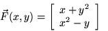 \begin{displaymath}\vec{F}(x,y)=\left[ \begin{array}{c} x + y^2 \\ x^2 - y \\ \end{array} \right] \; , \end{displaymath}