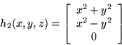 \begin{displaymath}h_{2}(x,y,z)=\left[ \begin{array}{c} x^{2} + y^{2} \\ x^{2} - y^{2} \\ 0 \\ \end{array} \right] \end{displaymath}