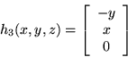 \begin{displaymath}h_{3}(x,y,z)=\left[ \begin{array}{c} -y \\ x \\ 0 \\ \end{array} \right] \end{displaymath}