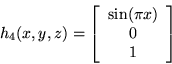 \begin{displaymath}h_{4}(x,y,z)=\left[ \begin{array}{c} \sin (\pi x) \\ 0 \\ 1 \\ \end{array} \right] \end{displaymath}