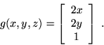 \begin{displaymath}g(x,y,z)=\left[ \begin{array}{c} 2x \\ 2y \\ 1 \\ \end{array} \right] \; . \end{displaymath}