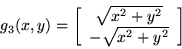 \begin{displaymath}g_{3}(x,y)=\left[ \begin{array}{c} \sqrt{x^{2} + y^{2}} \\ -\sqrt{x^{2} + y^{2}} \\ \end{array} \right] \end{displaymath}