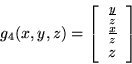 \begin{displaymath}g_{4}(x,y,z)=\left[ \begin{array}{c} \frac{y}{z} \\ \frac{x}{z} \\ z \\ \end{array} \right] \end{displaymath}