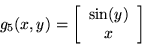 \begin{displaymath}g_{5}(x,y)=\left[ \begin{array}{c} \sin (y) \\ x \\ \end{array} \right] \end{displaymath}